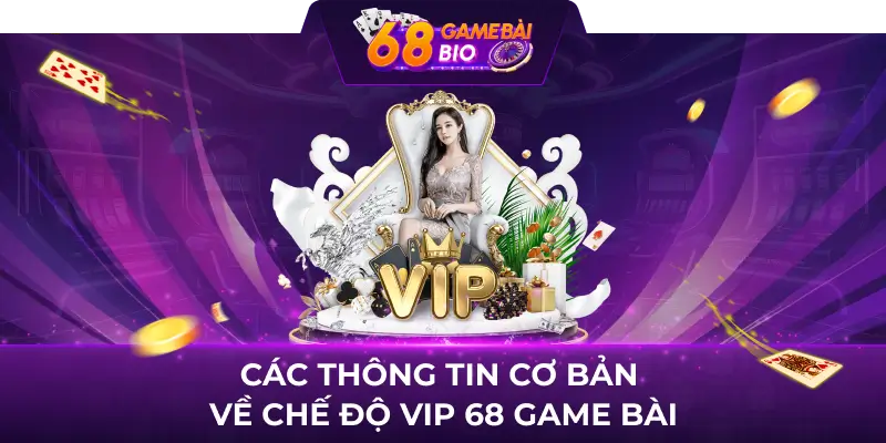 Chế Độ VIP 68 Game Bài - Tìm Hiểu Và Tận Hưởng Các Ưu Đãi Đặc Biệt 1 Các thông tin cơ bản về chế độ vip 68 game bài